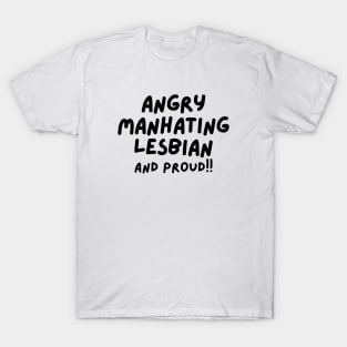 angry manhating lesbian (and proud) T-Shirt